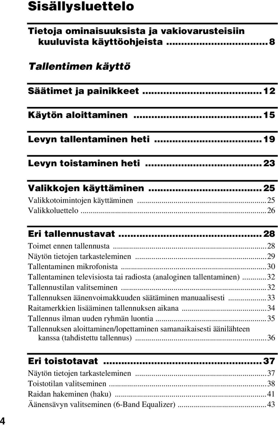 ..28 Näytön tietojen tarkasteleminen...29 Tallentaminen mikrofonista...30 Tallentaminen televisiosta tai radiosta (analoginen tallentaminen)...32 Tallennustilan valitseminen.