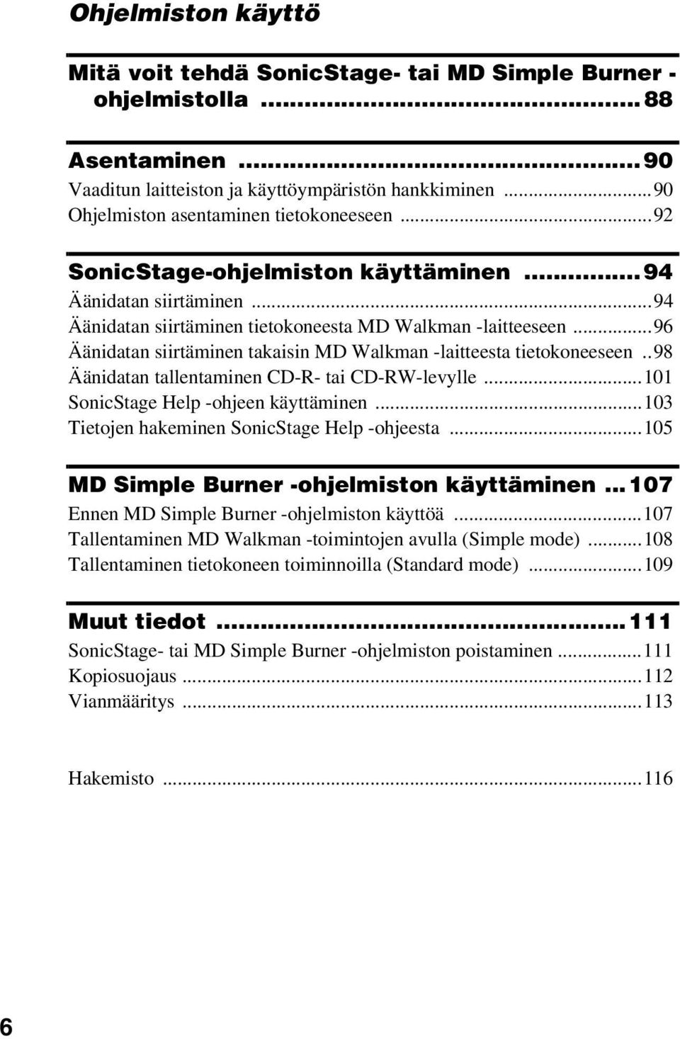 ..96 Äänidatan siirtäminen takaisin MD Walkman -laitteesta tietokoneeseen..98 Äänidatan tallentaminen CD-R- tai CD-RW-levylle...101 SonicStage Help -ohjeen käyttäminen.