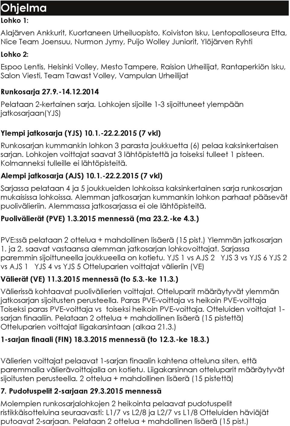 Lohkojen sijoille 1 3 sijoittuneet ylempään jatkosarjaan(yjs) Ylempi jatkosarja (YJS) 10.1. 22.2.2015 (7 vkl) Runkosarjan kummankin lohkon 3 parasta joukkuetta (6) pelaa kaksinkertaisen sarjan.