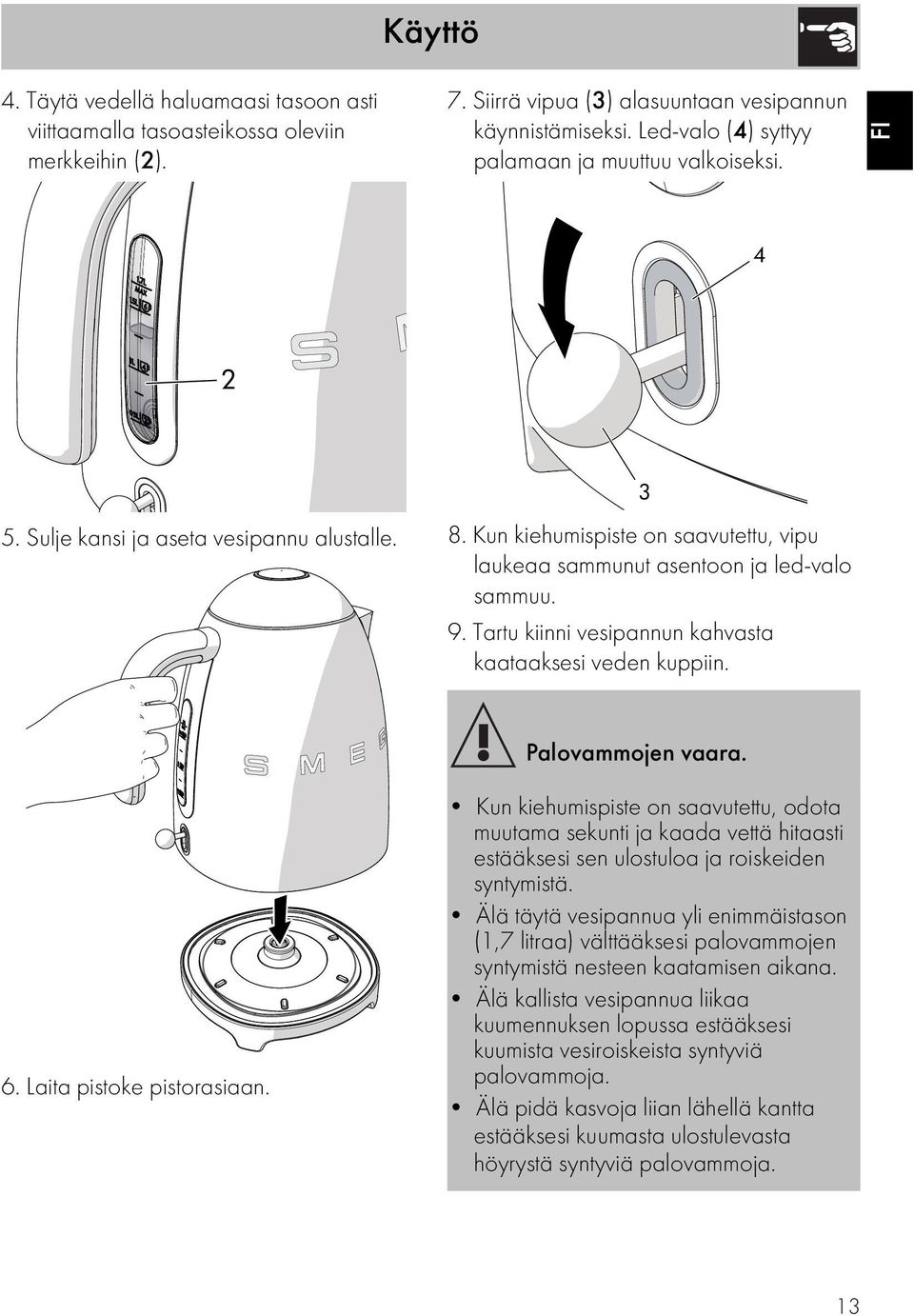 Tartu kiinni vesipannun kahvasta kaataaksesi veden kuppiin. Palovammojen vaara. 6. Laita pistoke pistorasiaan.