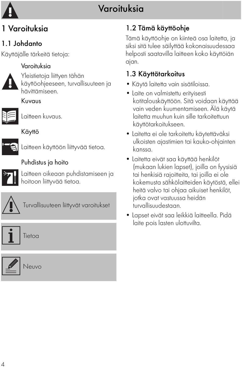 2 Tämä käyttöohje Tämä käyttöohje on kiinteä osa laitetta, ja siksi sitä tulee säilyttää kokonaisuudessaa helposti saatavilla laitteen koko käyttöiän ajan. 1.