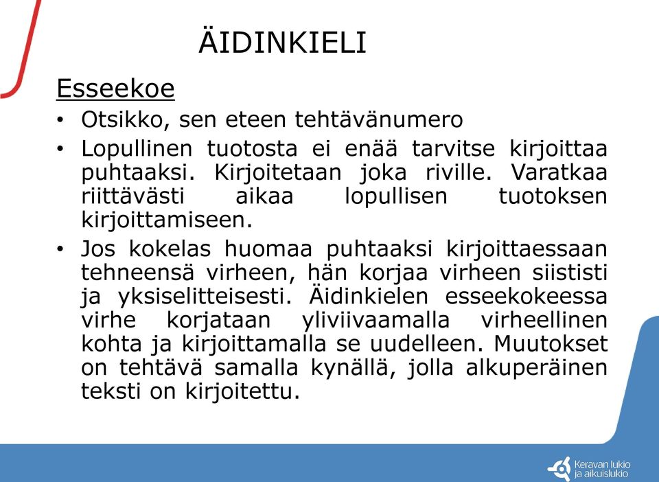 Jos kokelas huomaa puhtaaksi kirjoittaessaan tehneensä virheen, hän korjaa virheen siististi ja yksiselitteisesti.