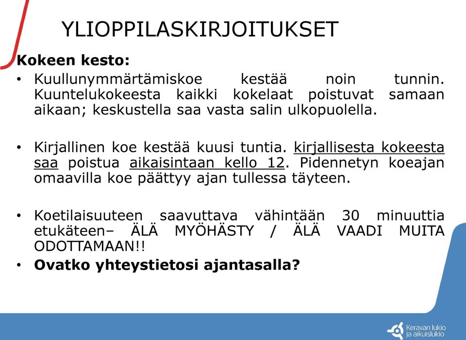 Kirjallinen koe kestää kuusi tuntia. kirjallisesta kokeesta saa poistua aikaisintaan kello 12.