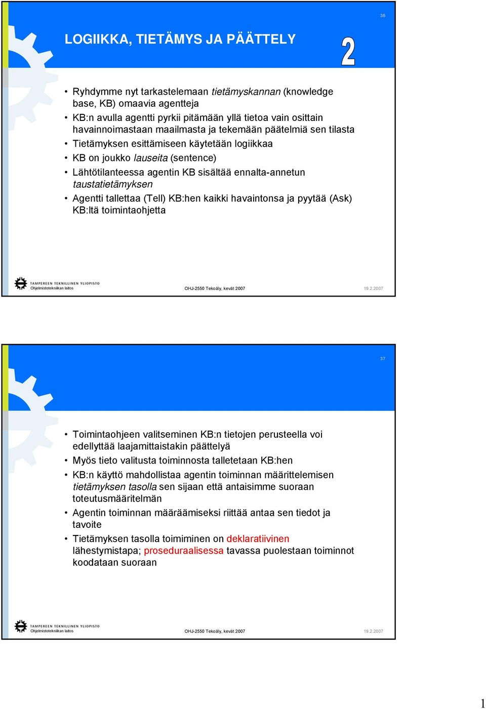 Agentti tallettaa (Tell KB:hen kaikki havaintonsa ja pyytää (Ask KB:ltä toimintaohjetta 37 Toimintaohjeen valitseminen KB:n tietojen perusteella voi edellyttää laajamittaistakin päättelyä Myös tieto
