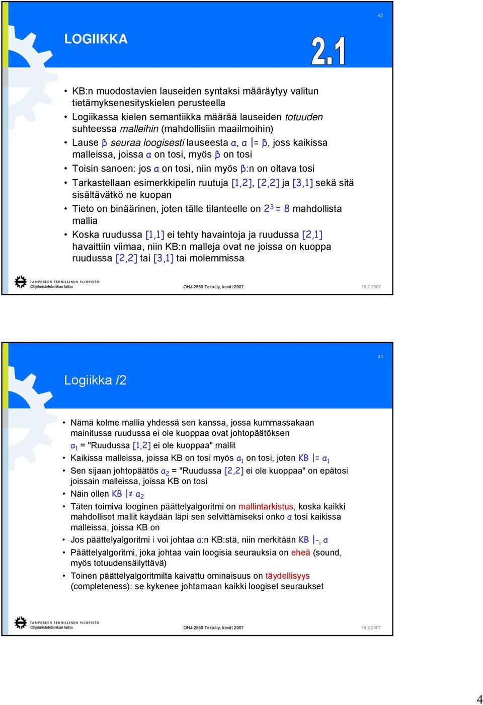 esimerkkipelin ruutuja [1,2], [2,2] ja [3,1] sekä sitä sisältävätkö ne kuopan Tieto on binäärinen, joten tälle tilanteelle on 2 3 = 8 mahdollista mallia Koska ruudussa [1,1] ei tehty havaintoja ja