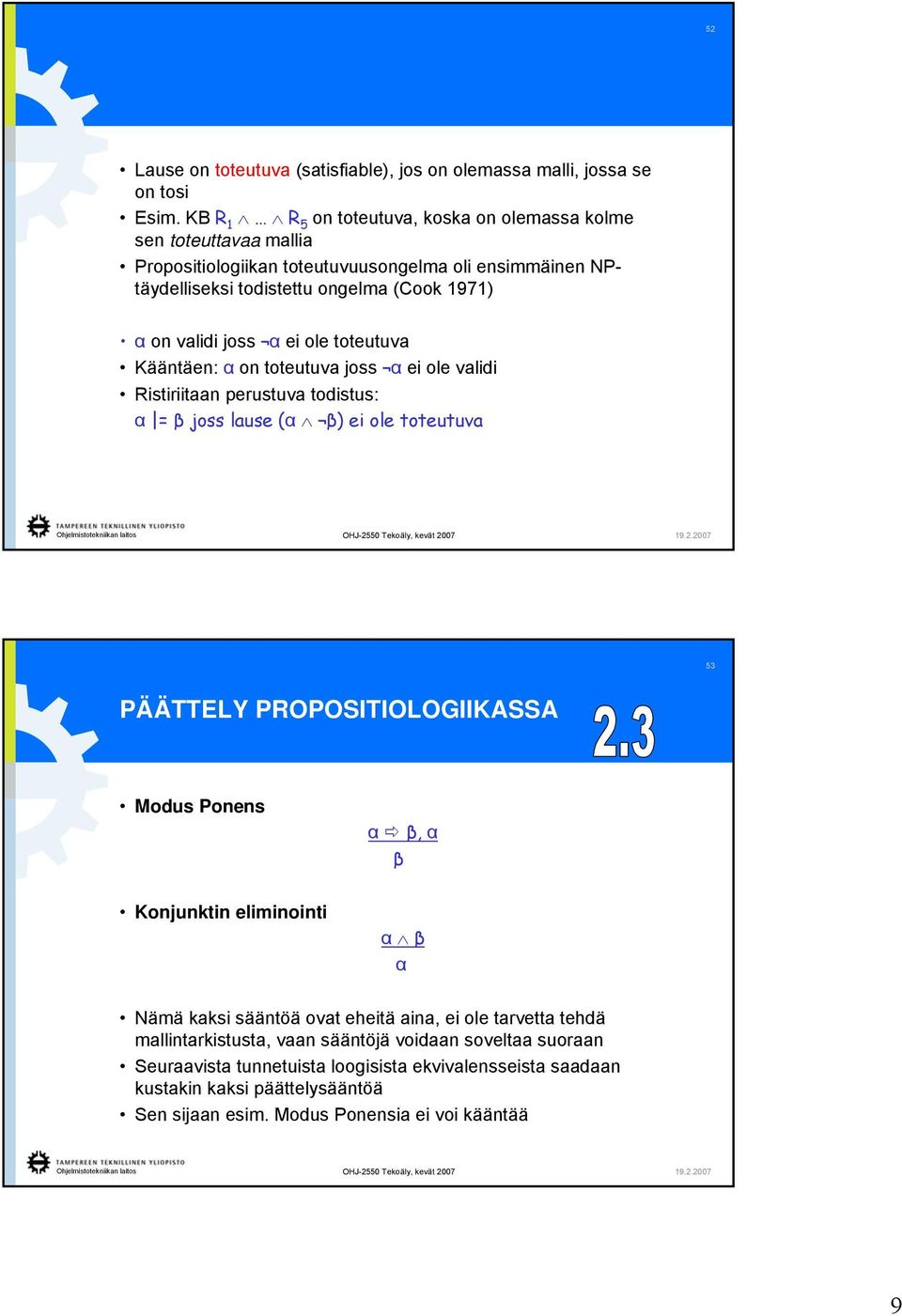 joss α ei ole toteutuva Kääntäen: α on toteutuva joss α ei ole validi Ristiriitaan perustuva todistus: α = β joss lause (α β ei ole toteutuva 53 PÄÄTTELY PROPOSITIOLOGIIKASSA Modus