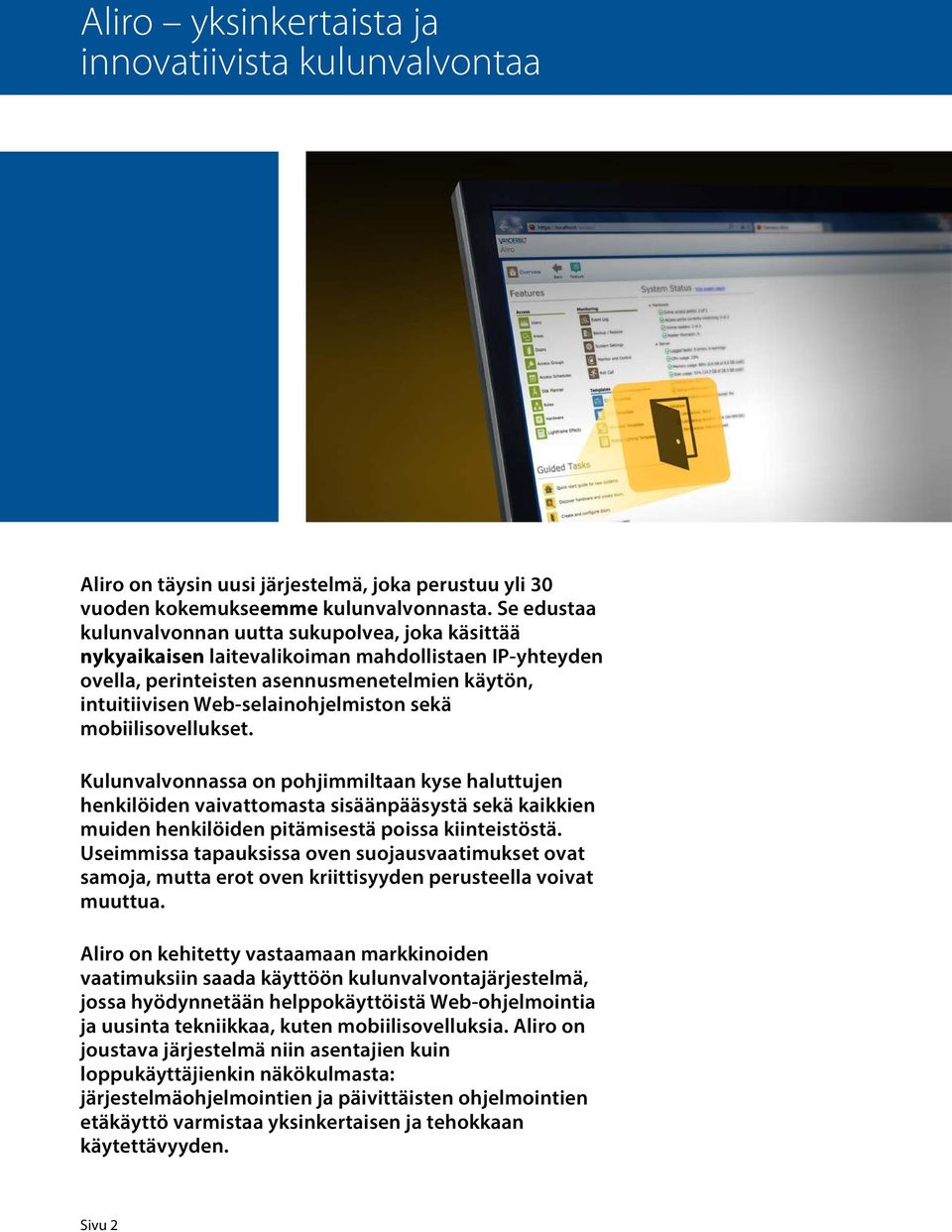 mobiilisovellukset. Kulunvalvoassa on pohjimmiltaan kyse haluttujen henkilöiden vaivattomasta sisäänpääsystä sekä kaikkien muiden henkilöiden pitämisestä poissa kiinteistöstä.