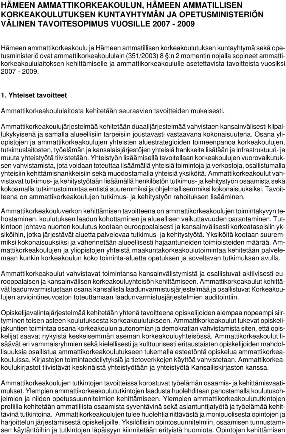 asetettavista tavoitteista vuosiksi 2007-2009. 1. Yhteiset tavoitteet Ammattikorkeakoululaitosta kehitetään seuraavien tavoitteiden mukaisesti.