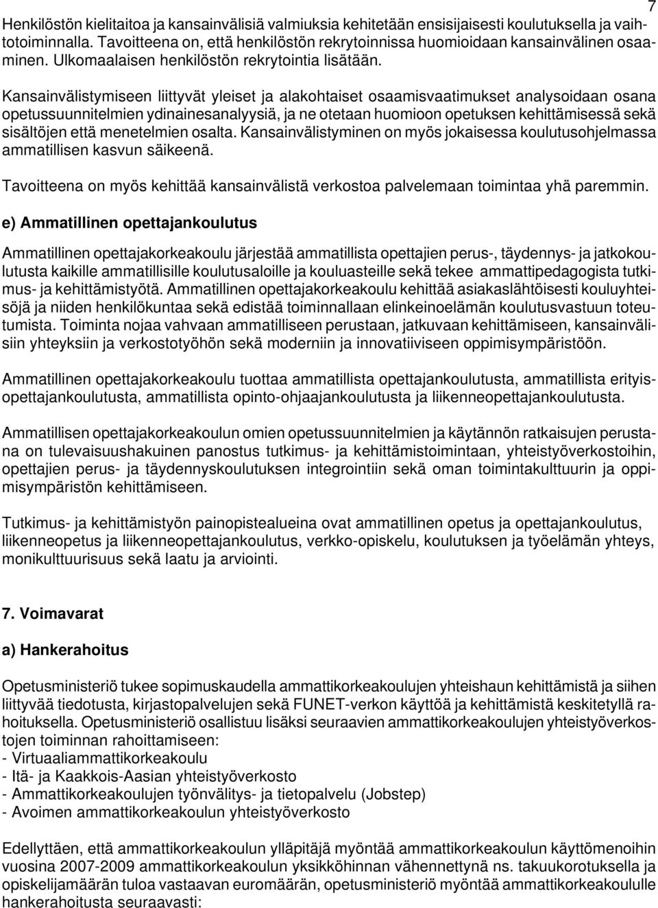 Kansainvälistymiseen liittyvät yleiset ja alakohtaiset osaamisvaatimukset analysoidaan osana opetussuunnitelmien ydinainesanalyysiä, ja ne otetaan huomioon opetuksen kehittämisessä sekä sisältöjen