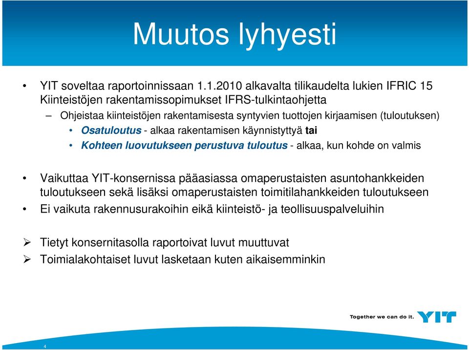 kirjaamisen (tuloutuksen) Osatuloutus - alkaa rakentamisen käynnistyttyä tai Kohteen luovutukseen perustuva tuloutus - alkaa, kun kohde on valmis Vaikuttaa