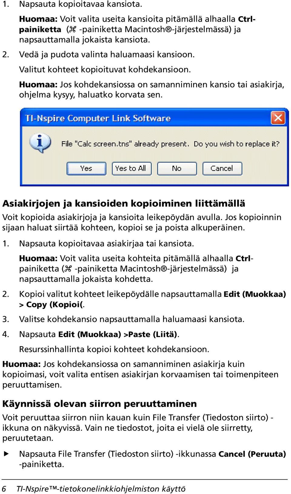 Asiakirjojen ja kansioiden kopioiminen liittämällä Voit kopioida asiakirjoja ja kansioita leikepöydän avulla. Jos kopioinnin sijaan haluat siirtää kohteen, kopioi se ja poista alkuperäinen. 1.