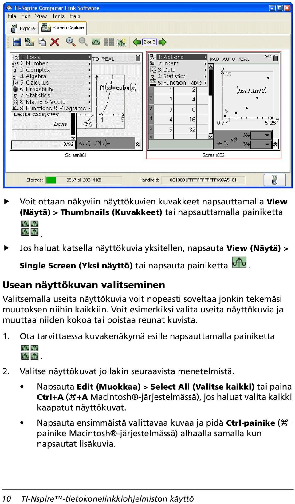 Usean näyttökuvan valitseminen Valitsemalla useita näyttökuvia voit nopeasti soveltaa jonkin tekemäsi muutoksen niihin kaikkiin.