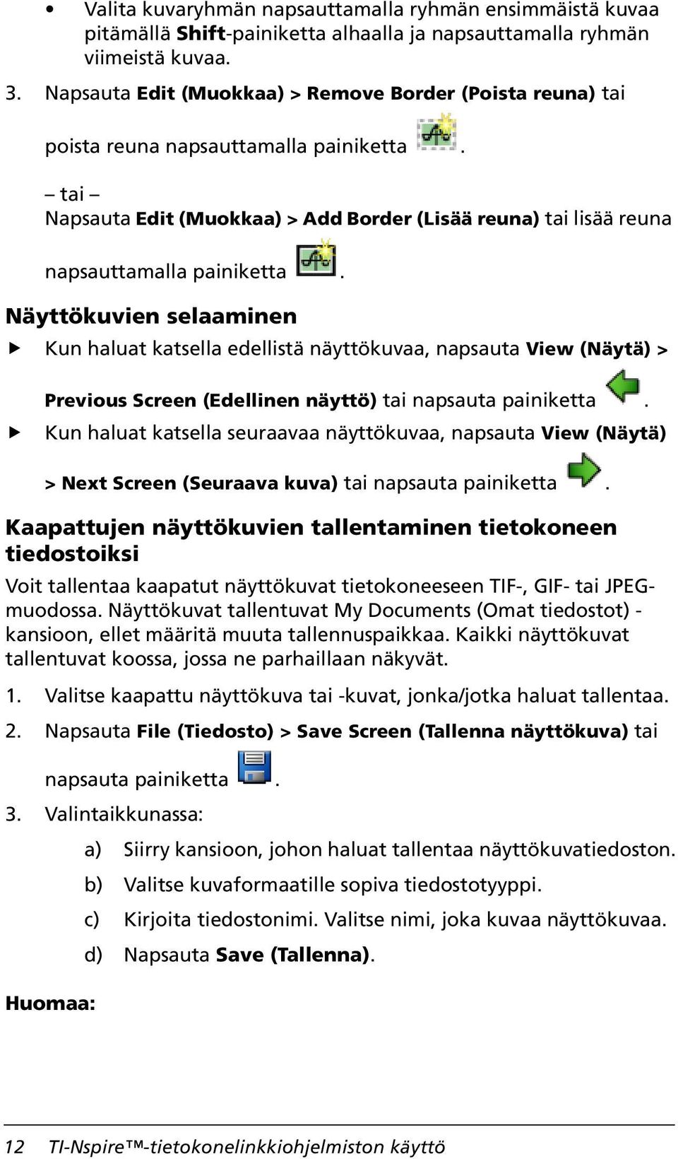 Näyttökuvien selaaminen Kun haluat katsella edellistä näyttökuvaa, napsauta View (Näytä) > Previous Screen (Edellinen näyttö) tai napsauta painiketta.