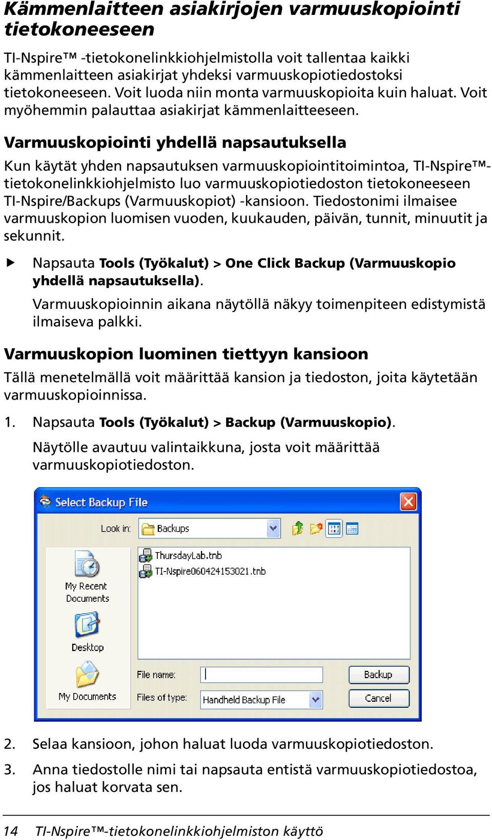 Varmuuskopiointi yhdellä napsautuksella Kun käytät yhden napsautuksen varmuuskopiointitoimintoa, TI-Nspire tietokonelinkkiohjelmisto luo varmuuskopiotiedoston tietokoneeseen TI-Nspire/Backups
