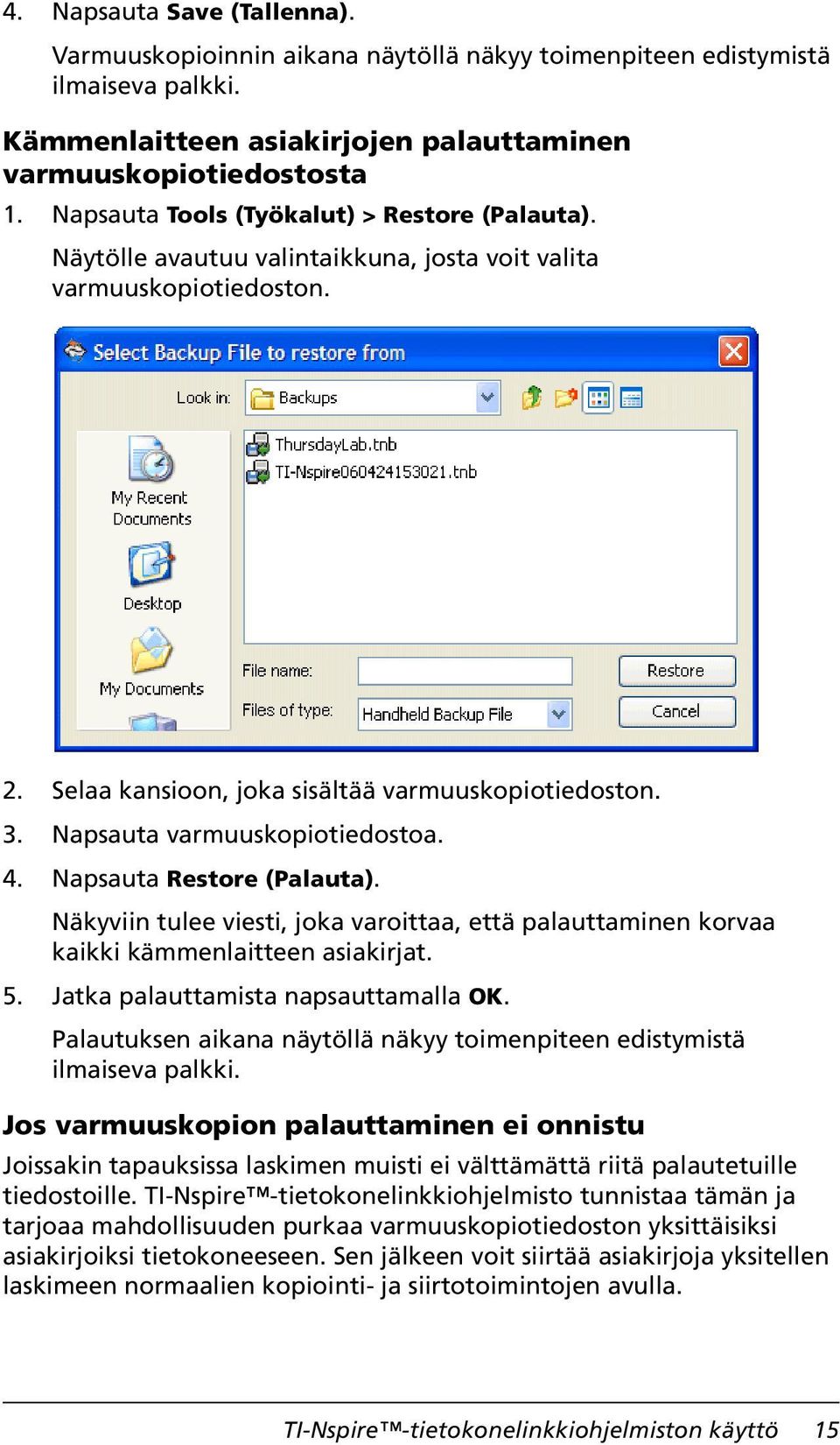 Napsauta varmuuskopiotiedostoa. 4. Napsauta Restore (Palauta). Näkyviin tulee viesti, joka varoittaa, että palauttaminen korvaa kaikki kämmenlaitteen asiakirjat. 5.