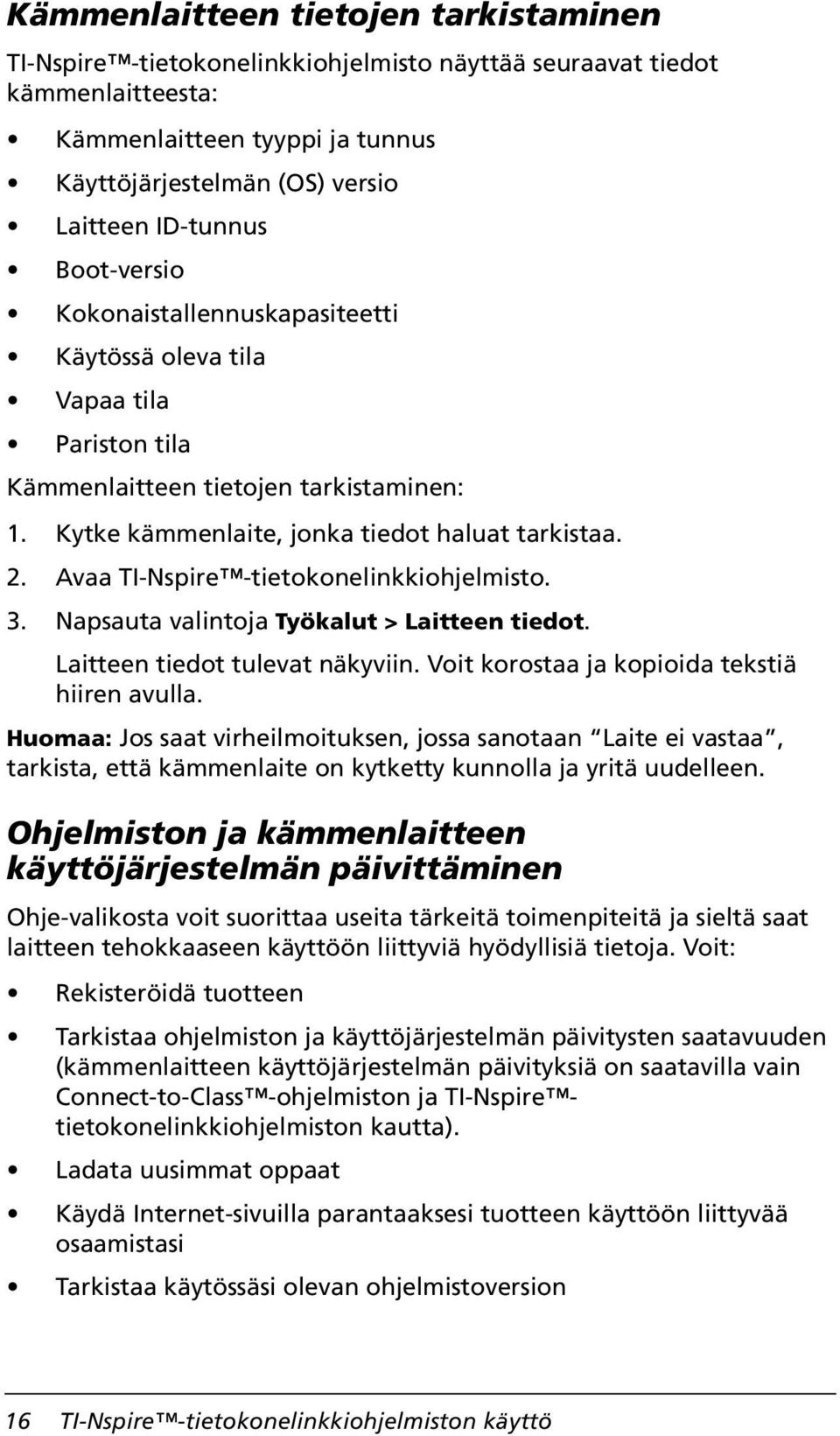 Avaa TI-Nspire -tietokonelinkkiohjelmisto. 3. Napsauta valintoja Työkalut > Laitteen tiedot. Laitteen tiedot tulevat näkyviin. Voit korostaa ja kopioida tekstiä hiiren avulla.