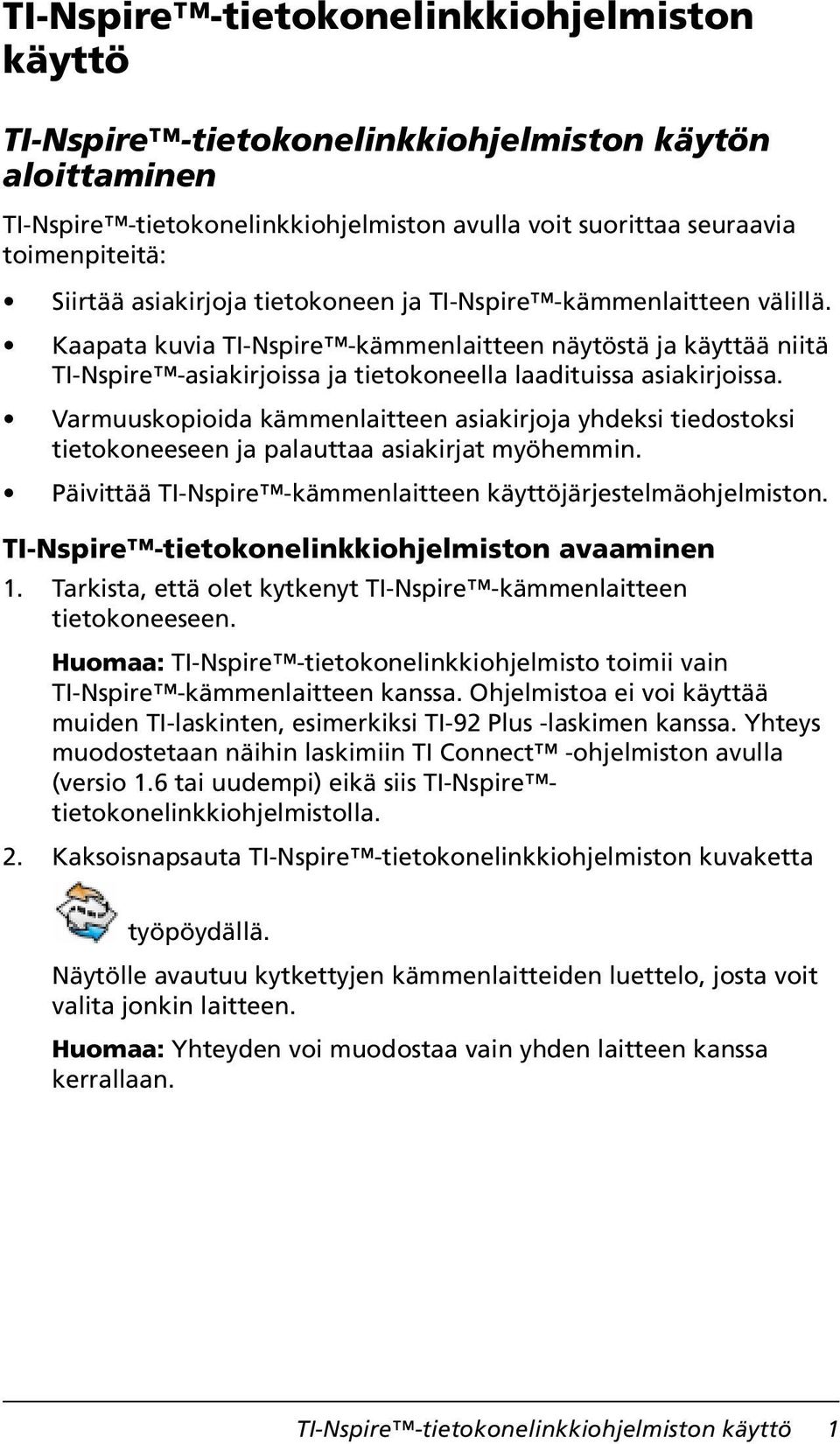 Varmuuskopioida kämmenlaitteen asiakirjoja yhdeksi tiedostoksi tietokoneeseen ja palauttaa asiakirjat myöhemmin. Päivittää TI-Nspire -kämmenlaitteen käyttöjärjestelmäohjelmiston.