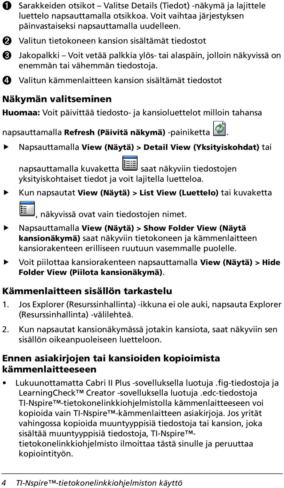 Ã Valitun kämmenlaitteen kansion sisältämät tiedostot Näkymän valitseminen Huomaa: Voit päivittää tiedosto- ja kansioluettelot milloin tahansa napsauttamalla Refresh (Päivitä näkymä) -painiketta.