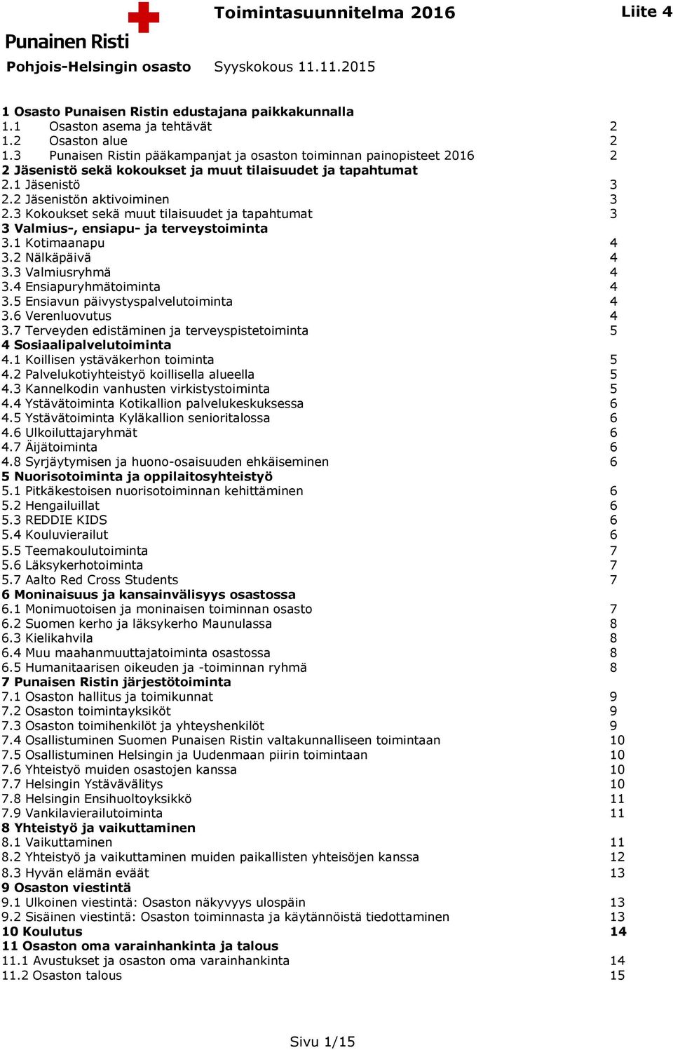 3 Kokoukset sekä muut tilaisuudet ja tapahtumat 3 3 Valmius-, ensiapu- ja terveystoiminta 3.1 Kotimaanapu 4 3.2 Nälkäpäivä 4 3.3 Valmiusryhmä 4 3.4 Ensiapuryhmätoiminta 4 3.