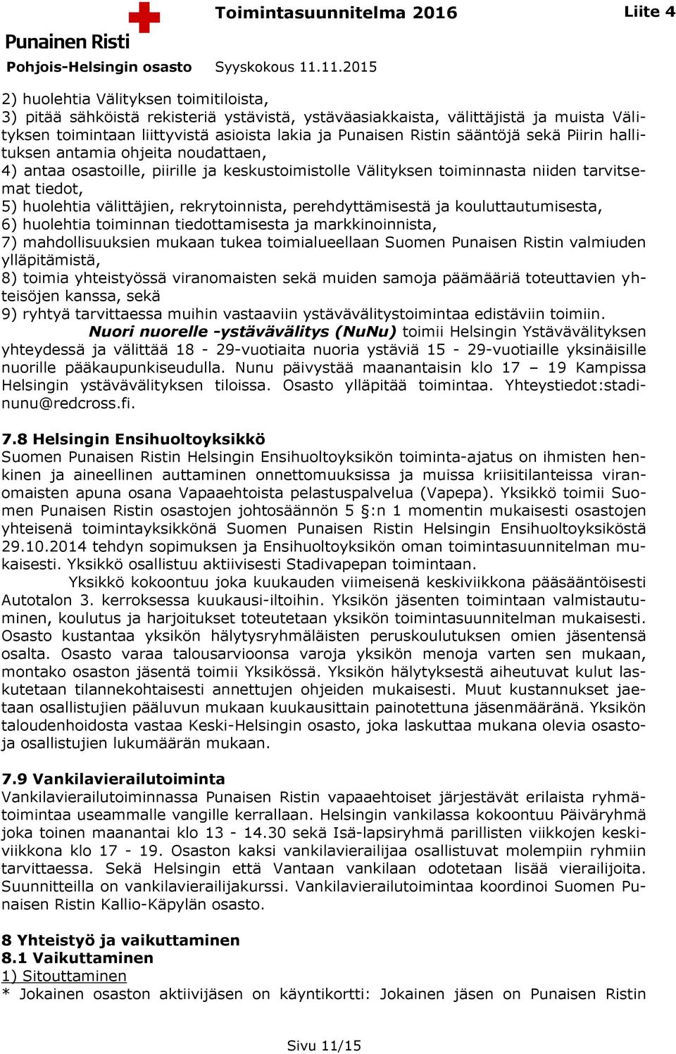 perehdyttämisestä ja kouluttautumisesta, 6) huolehtia toiminnan tiedottamisesta ja markkinoinnista, 7) mahdollisuuksien mukaan tukea toimialueellaan Suomen Punaisen Ristin valmiuden ylläpitämistä, 8)