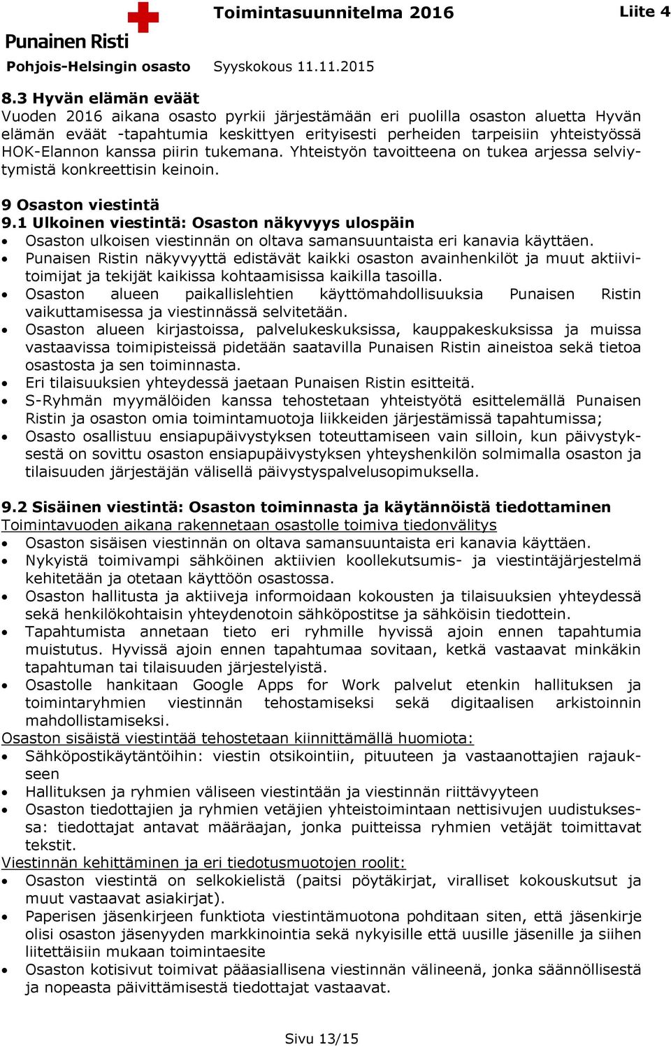 1 Ulkoinen viestintä: Osaston näkyvyys ulospäin Osaston ulkoisen viestinnän on oltava samansuuntaista eri kanavia käyttäen.