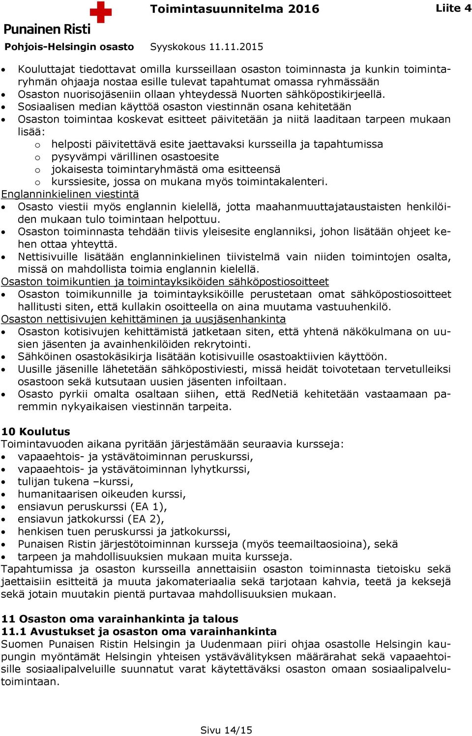 Sosiaalisen median käyttöä osaston viestinnän osana kehitetään Osaston toimintaa koskevat esitteet päivitetään ja niitä laaditaan tarpeen mukaan lisää: o helposti päivitettävä esite jaettavaksi