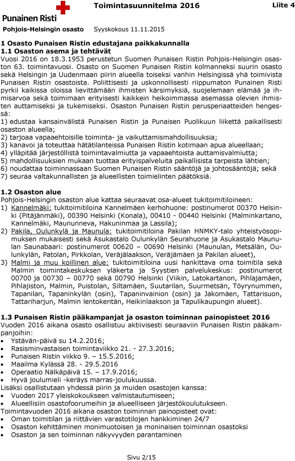 Poliittisesti ja uskonnollisesti riippumaton Punainen Risti pyrkii kaikissa oloissa lievittämään ihmisten kärsimyksiä, suojelemaan elämää ja ihmisarvoa sekä toimimaan erityisesti kaikkein