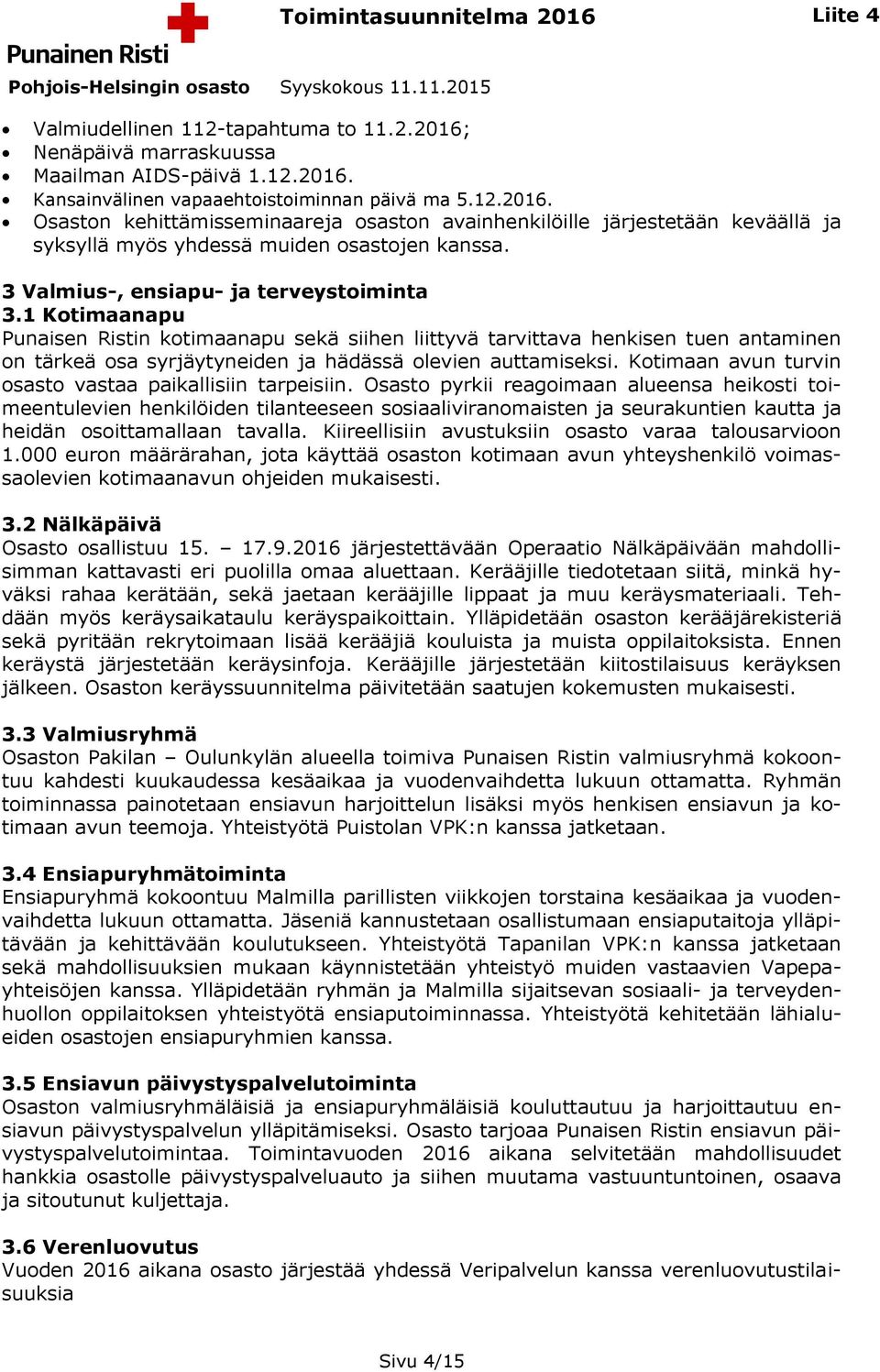 1 Kotimaanapu Punaisen Ristin kotimaanapu sekä siihen liittyvä tarvittava henkisen tuen antaminen on tärkeä osa syrjäytyneiden ja hädässä olevien auttamiseksi.