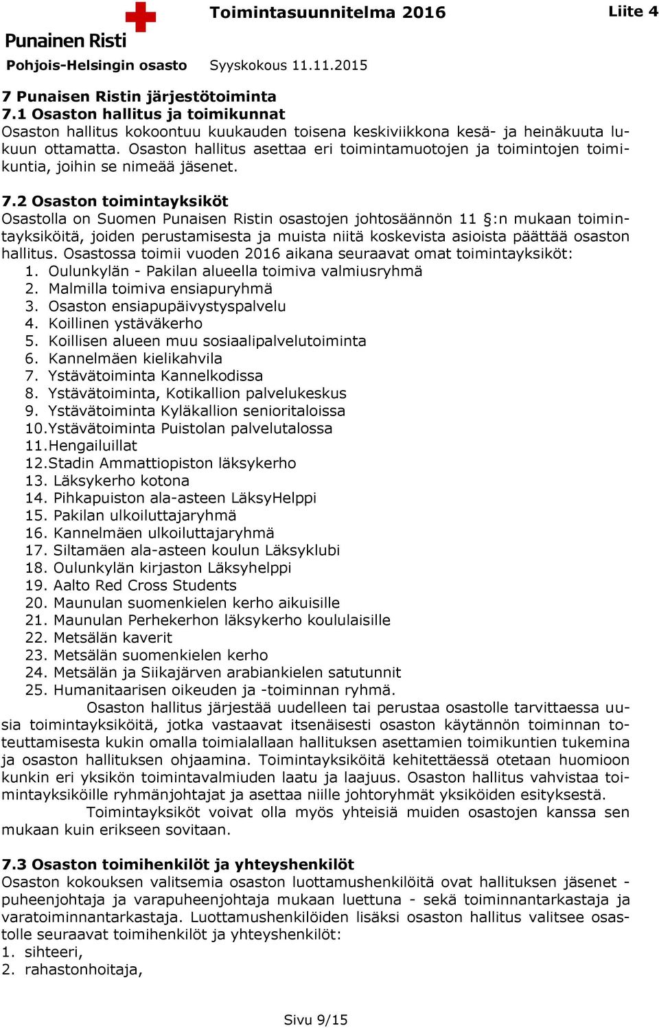 2 Osaston toimintayksiköt Osastolla on Suomen Punaisen Ristin osastojen johtosäännön 11 :n mukaan toimintayksiköitä, joiden perustamisesta ja muista niitä koskevista asioista päättää osaston hallitus.