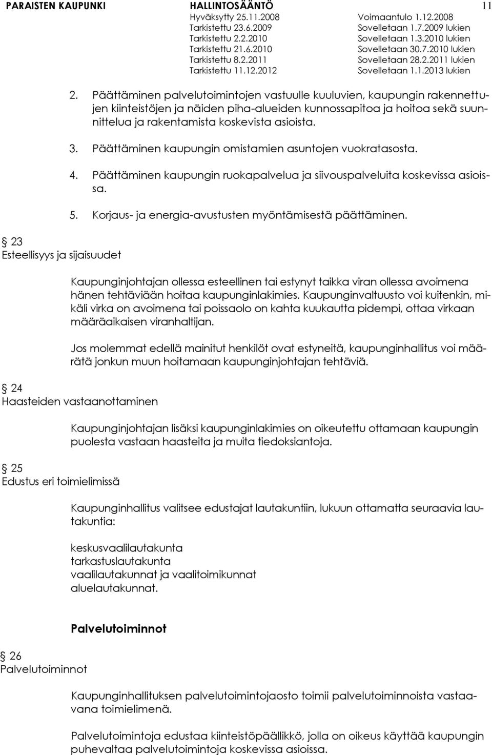 Päättäminen kaupungin omistamien asuntojen vuokratasosta. 4. Päättäminen kaupungin ruokapalvelua ja siivouspalveluita koskevissa asioissa. 5. Korjaus- ja energia-avustusten myöntämisestä päättäminen.