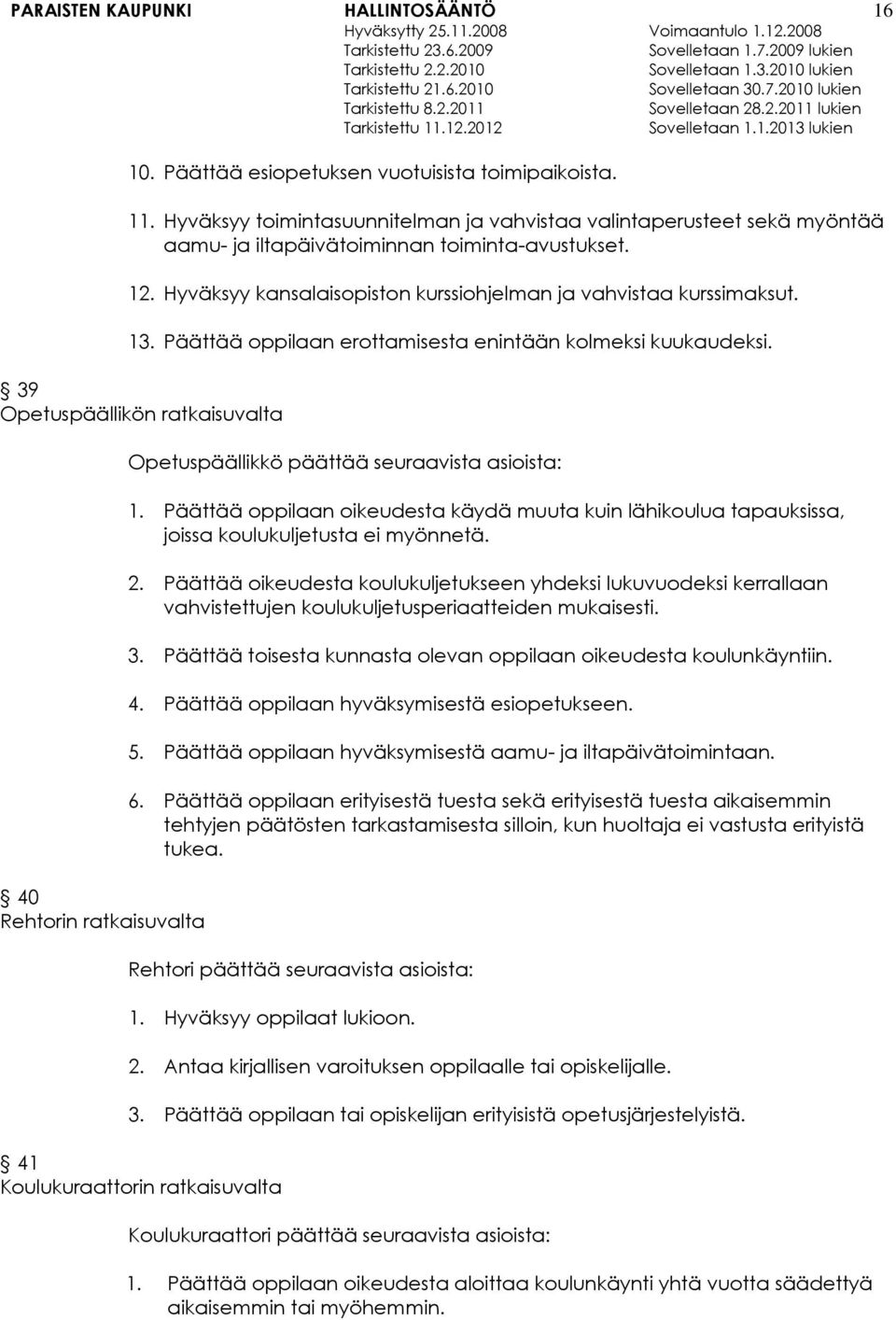 39 Opetuspäällikön ratkaisuvalta 40 Rehtorin ratkaisuvalta Opetuspäällikkö päättää seuraavista asioista: 1.