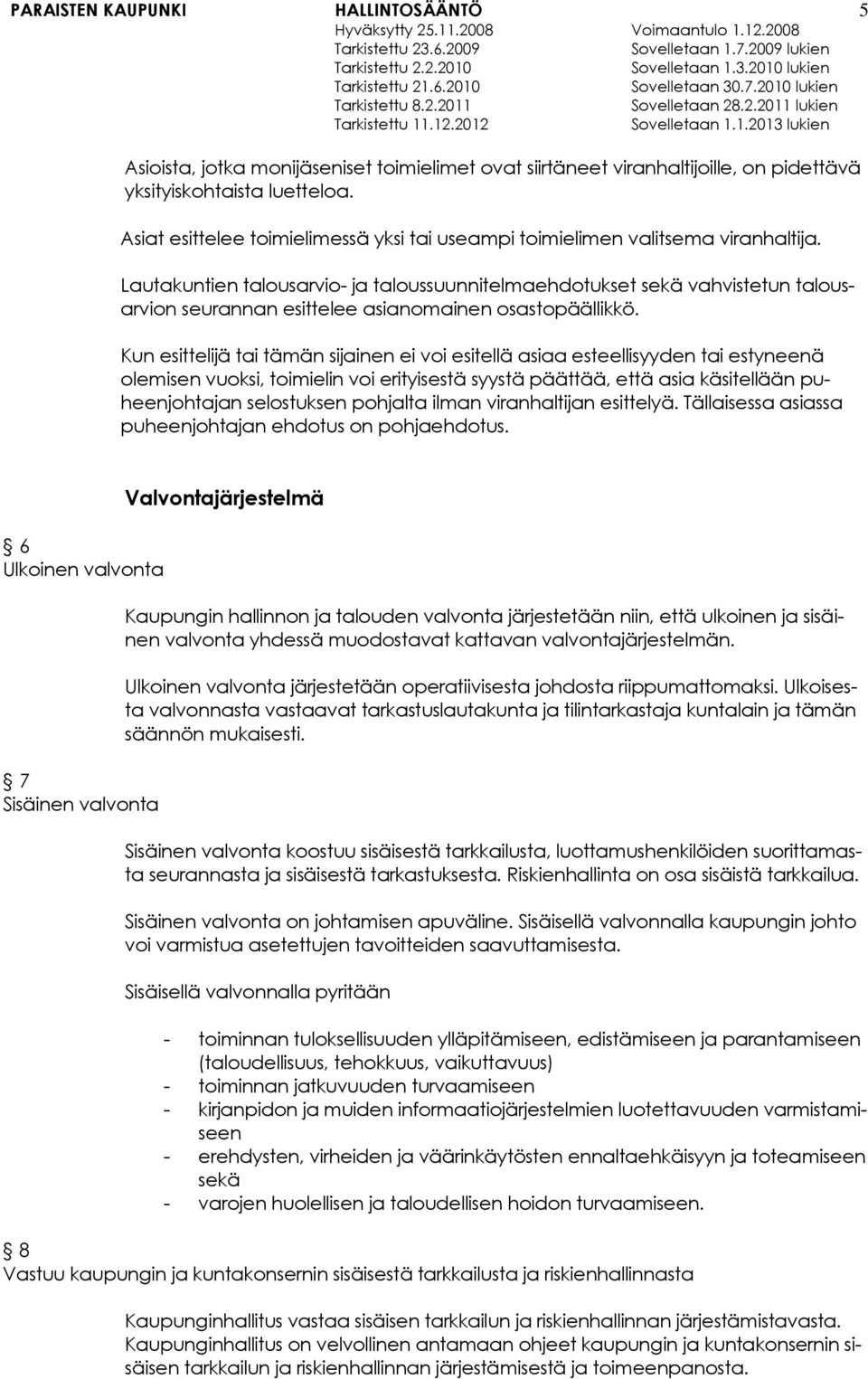 Lautakuntien talousarvio- ja taloussuunnitelmaehdotukset sekä vahvistetun talousarvion seurannan esittelee asianomainen osastopäällikkö.