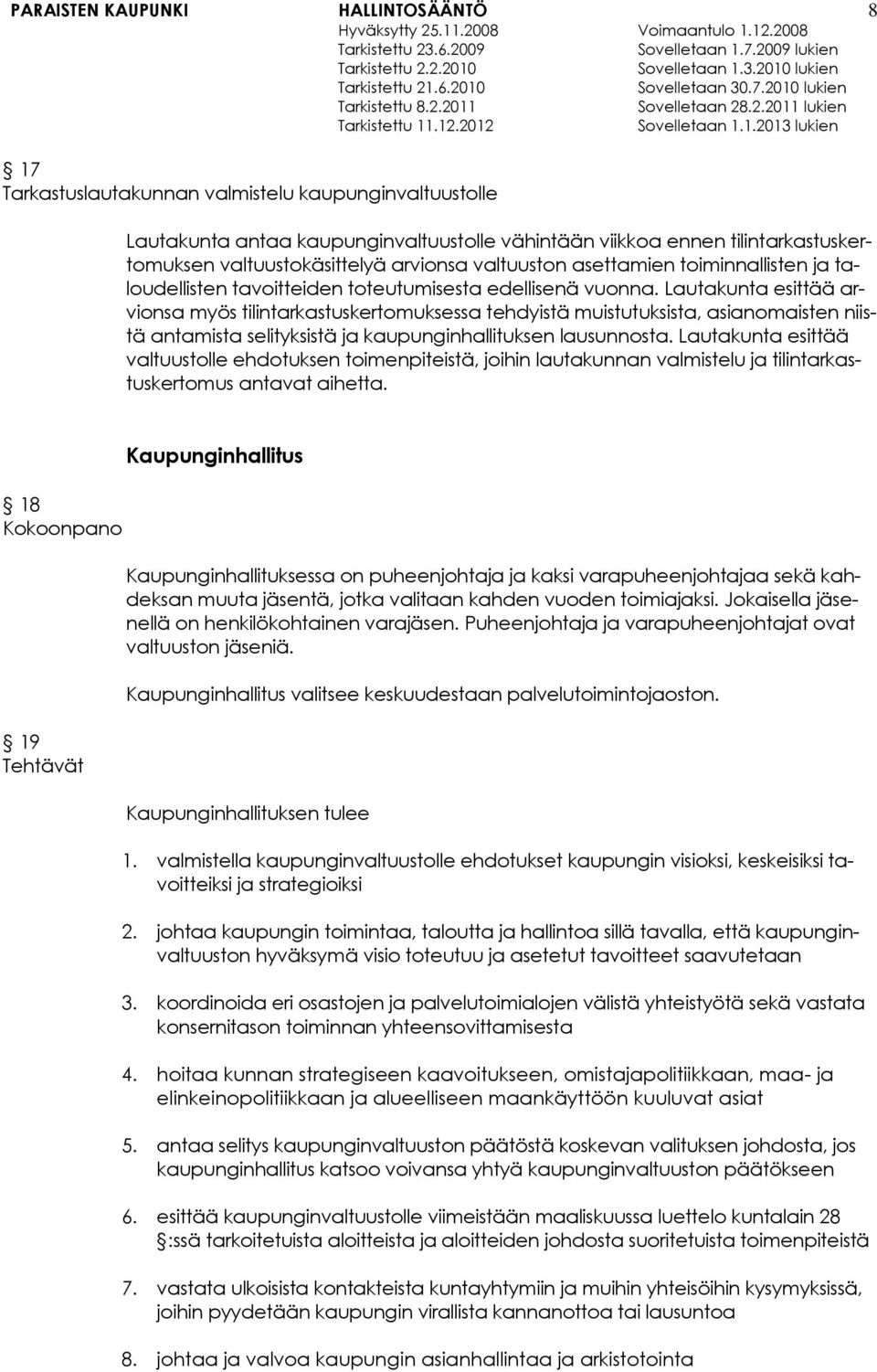 Lautakunta esittää arvionsa myös tilintarkastuskertomuksessa tehdyistä muistutuksista, asianomaisten niistä antamista selityksistä ja kaupunginhallituksen lausunnosta.