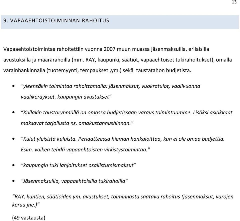 yleensäkin toimintaa rahoittamalla: jäsenmaksut, vuokratulot, vaalivuonna vaalikeräykset, kaupungin avustukset Kullakin taustaryhmällä on omassa budjetissaan varaus toimintaamme.