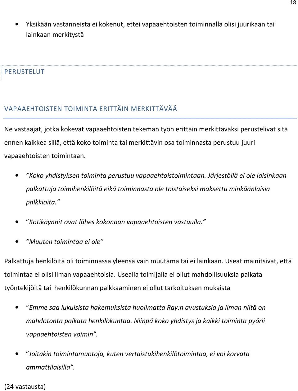 Koko yhdistyksen toiminta perustuu vapaaehtoistoimintaan. Järjestöllä ei ole laisinkaan palkattuja toimihenkilöitä eikä toiminnasta ole toistaiseksi maksettu minkäänlaisia palkkioita.