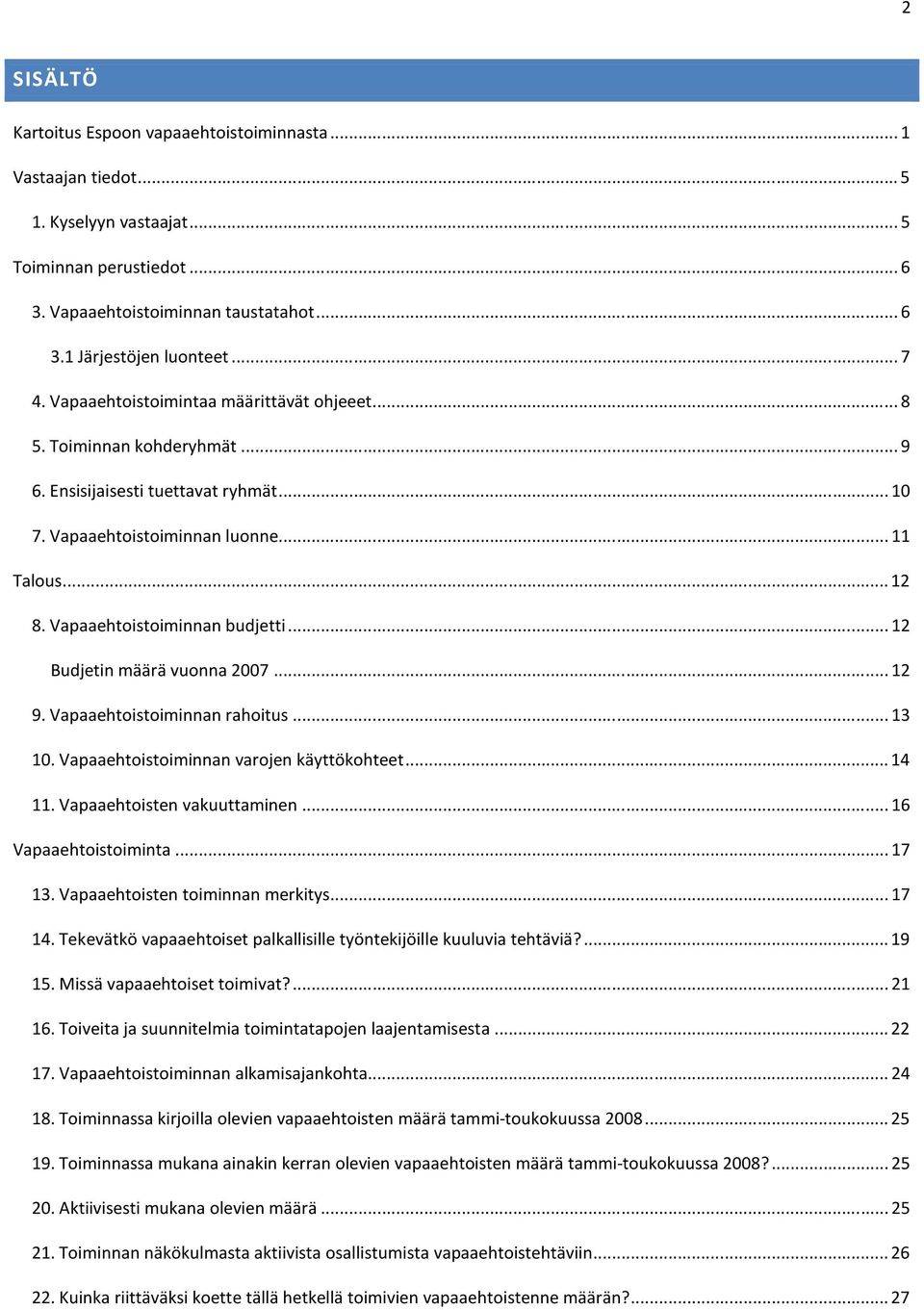 Vapaaehtoistoiminnan budjetti... 12 Budjetin määrä vuonna 2007... 12 9. Vapaaehtoistoiminnan rahoitus... 13 10. Vapaaehtoistoiminnan varojen käyttökohteet... 14 11. Vapaaehtoisten vakuuttaminen.