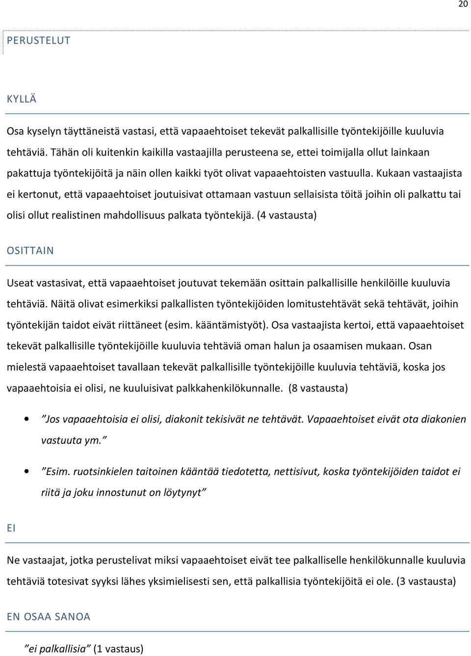 Kukaan vastaajista ei kertonut, että vapaaehtoiset joutuisivat ottamaan vastuun sellaisista töitä joihin oli palkattu tai olisi ollut realistinen mahdollisuus palkata työntekijä.