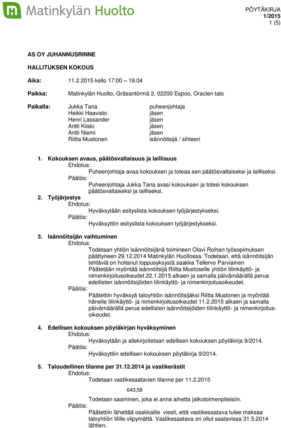 sihteeri 1. Kokouksen avaus, päätösvaltaisuus ja laillisuus Puheenjohtaja avaa kokouksen ja toteaa sen päätösvaltaiseksi ja lailliseksi.