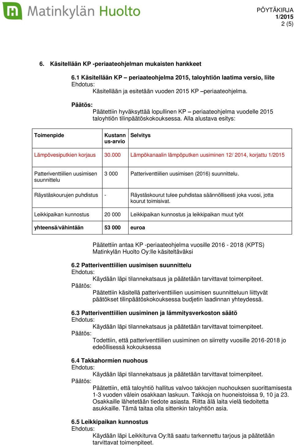 000 Lämpökanaalin lämpöputken uusiminen 12/ 2014, korjattu Patteriventtiilien uusimisen suunnittelu 3 000 Patteriventtiilien uusimisen (2016) suunnittelu.