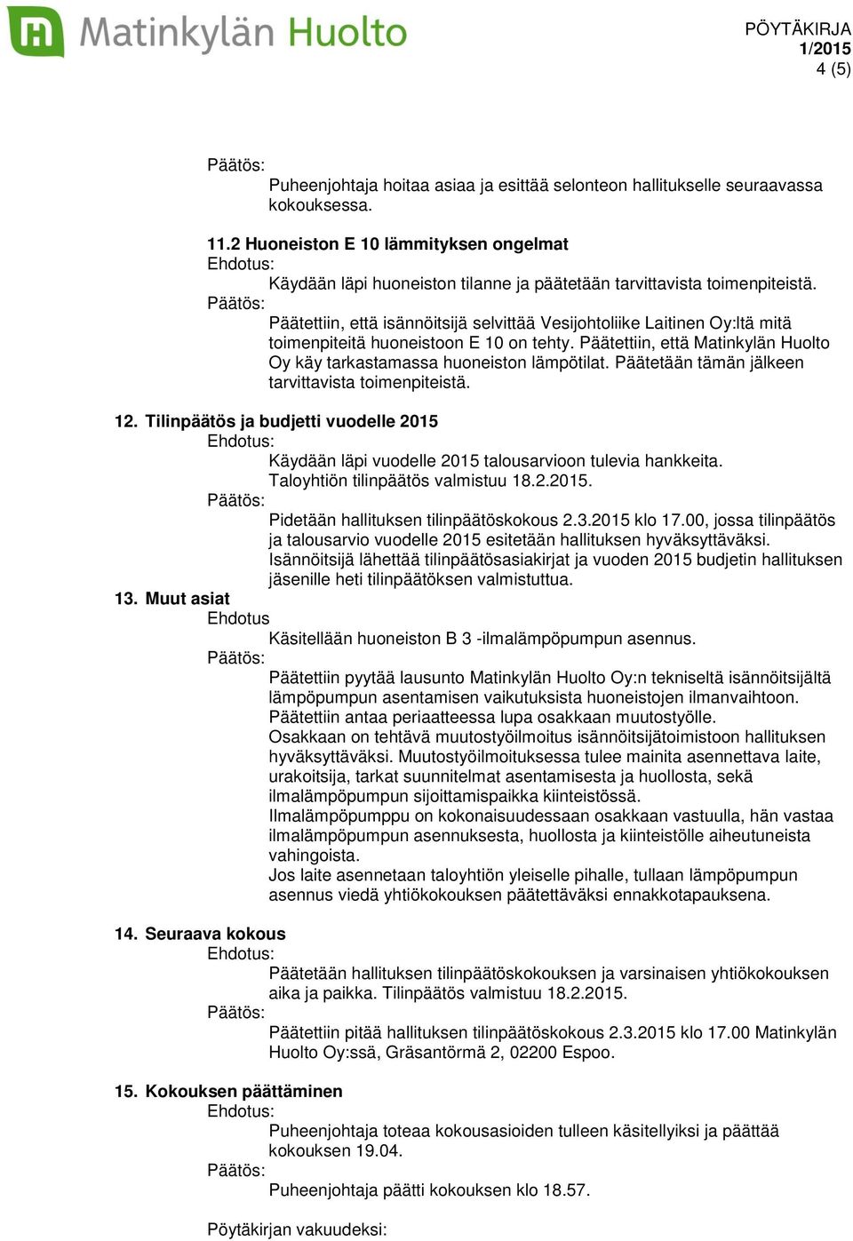 Päätettiin, että isännöitsijä selvittää Vesijohtoliike Laitinen Oy:ltä mitä toimenpiteitä huoneistoon E 10 on tehty. Päätettiin, että Matinkylän Huolto Oy käy tarkastamassa huoneiston lämpötilat.