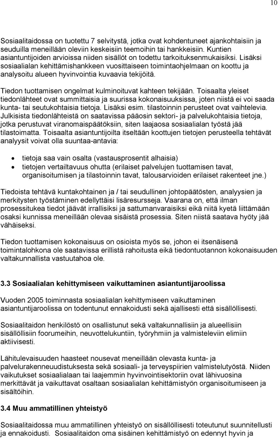 Lisäksi sosiaalialan kehittämishankkeen vuosittaiseen toimintaohjelmaan on koottu ja analysoitu alueen hyvinvointia kuvaavia tekijöitä. Tiedon tuottamisen ongelmat kulminoituvat kahteen tekijään.