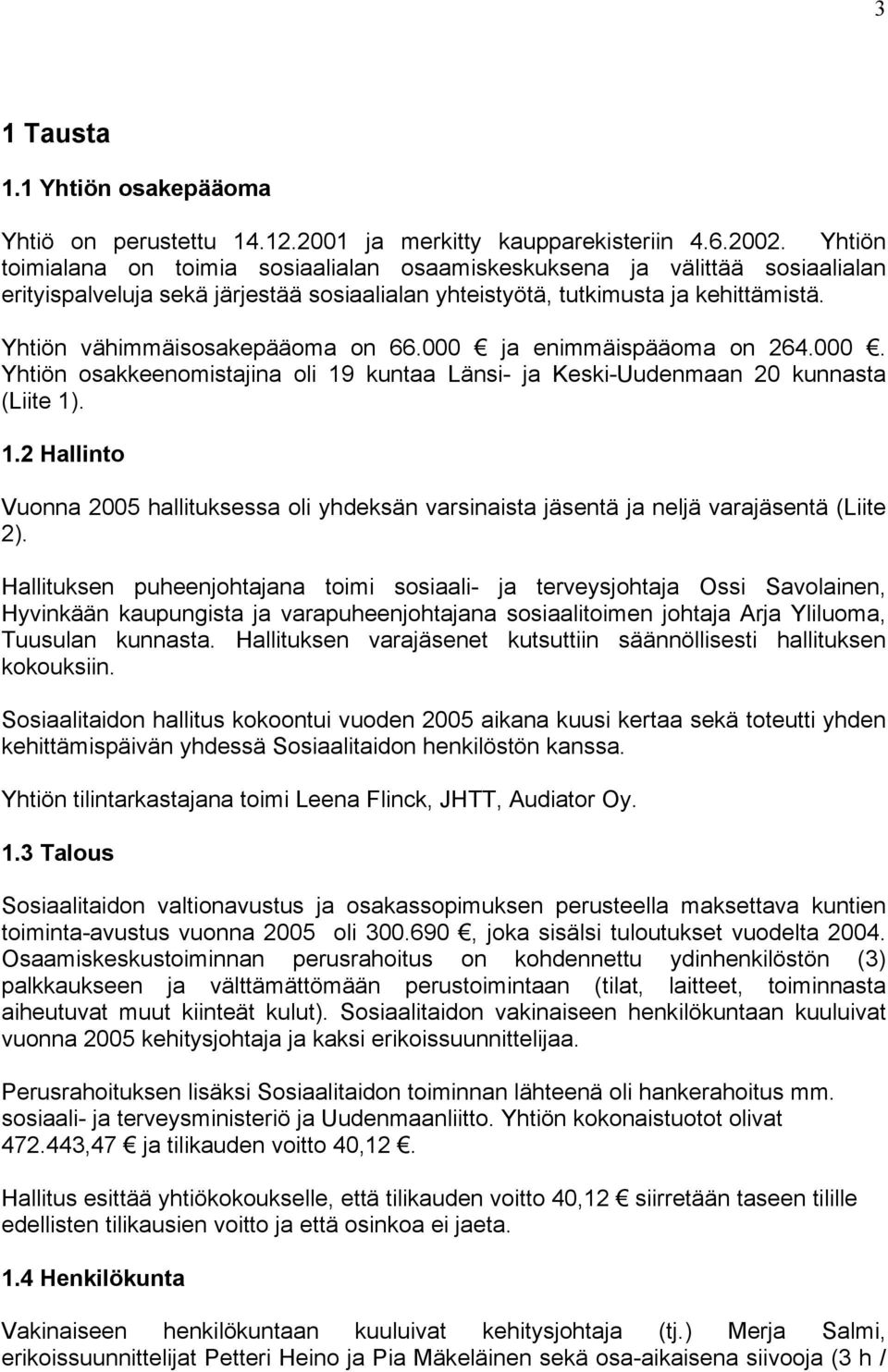 Yhtiön vähimmäisosakepääoma on 66.000 ja enimmäispääoma on 264.000. Yhtiön osakkeenomistajina oli 19