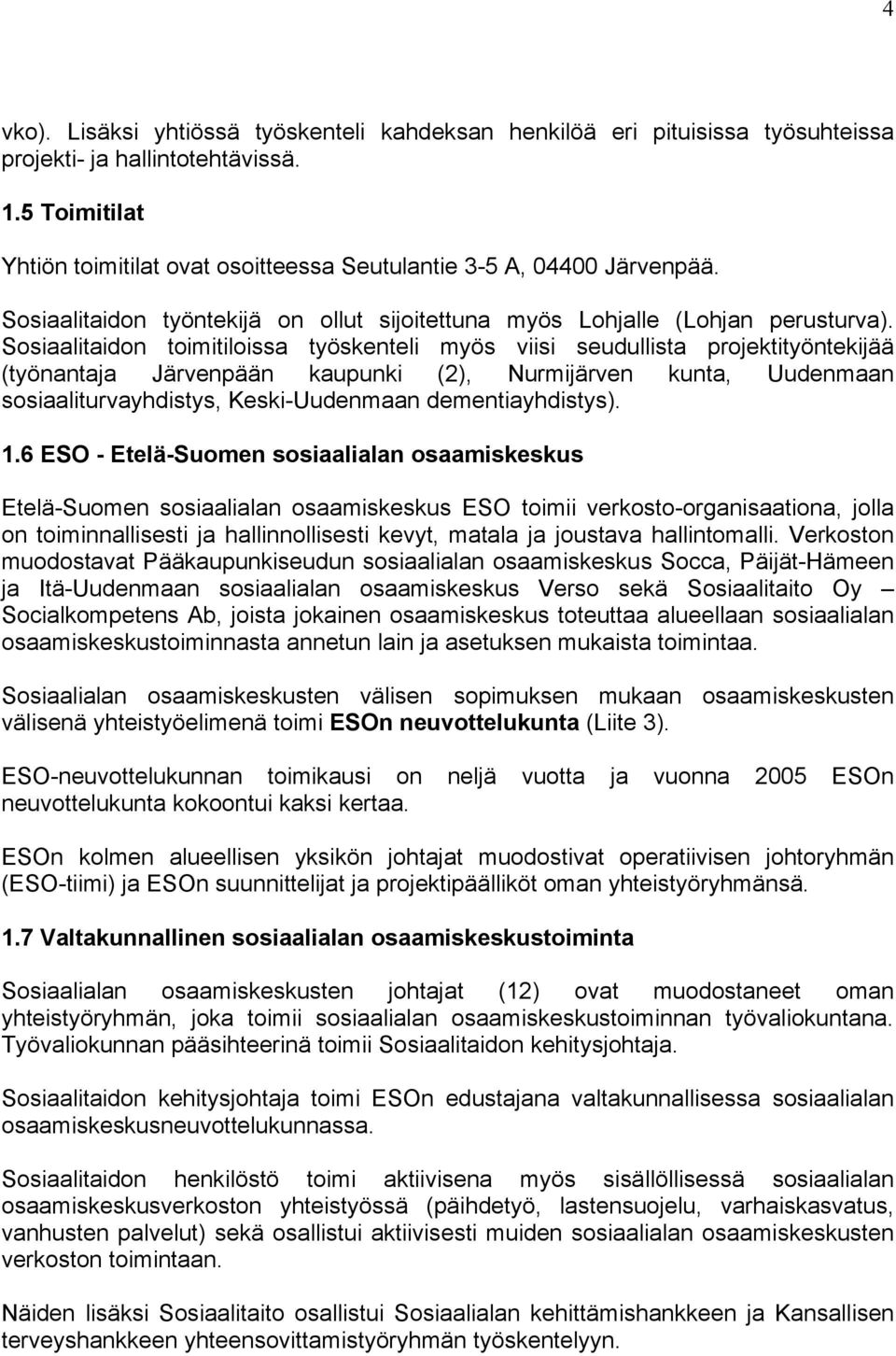 Sosiaalitaidon toimitiloissa työskenteli myös viisi seudullista projektityöntekijää (työnantaja Järvenpään kaupunki (2), Nurmijärven kunta, Uudenmaan sosiaaliturvayhdistys, Keski-Uudenmaan