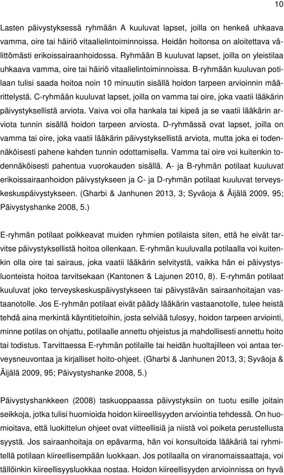 B-ryhmään kuuluvan potilaan tulisi saada hoitoa noin 10 minuutin sisällä hoidon tarpeen arvioinnin määrittelystä.