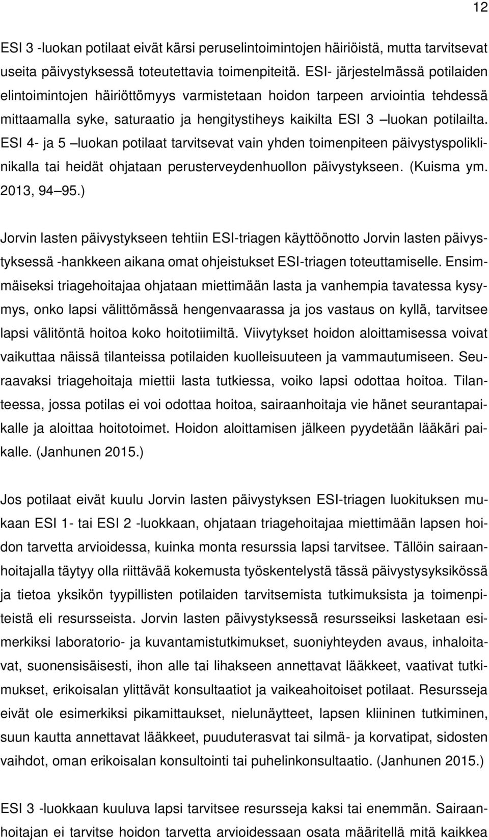 ESI 4- ja 5 luokan potilaat tarvitsevat vain yhden toimenpiteen päivystyspoliklinikalla tai heidät ohjataan perusterveydenhuollon päivystykseen. (Kuisma ym. 2013, 94 95.