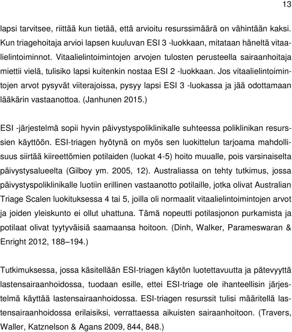 Jos vitaalielintoimintojen arvot pysyvät viiterajoissa, pysyy lapsi ESI 3 -luokassa ja jää odottamaan lääkärin vastaanottoa. (Janhunen 2015.