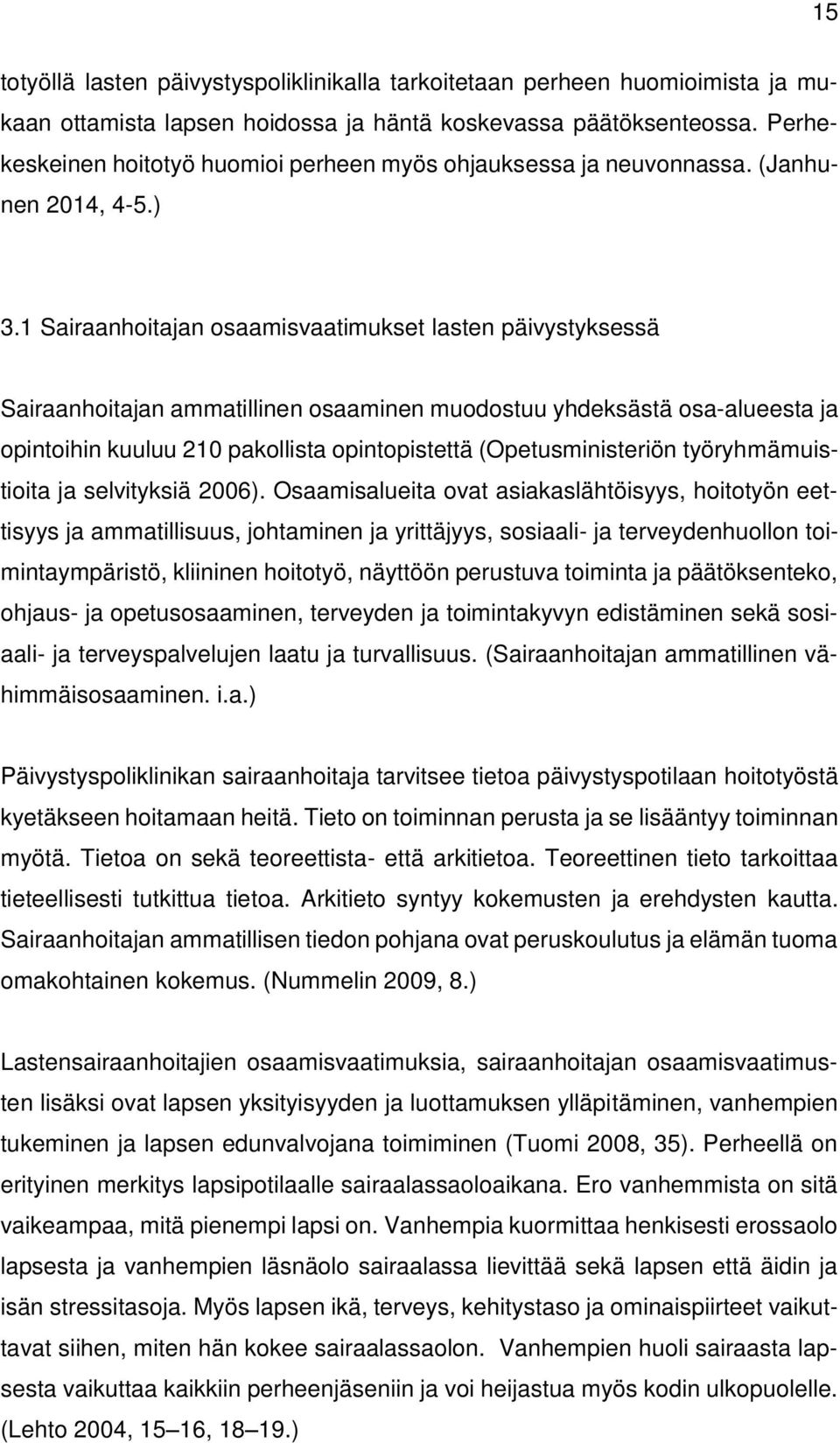 1 Sairaanhoitajan osaamisvaatimukset lasten päivystyksessä Sairaanhoitajan ammatillinen osaaminen muodostuu yhdeksästä osa-alueesta ja opintoihin kuuluu 210 pakollista opintopistettä