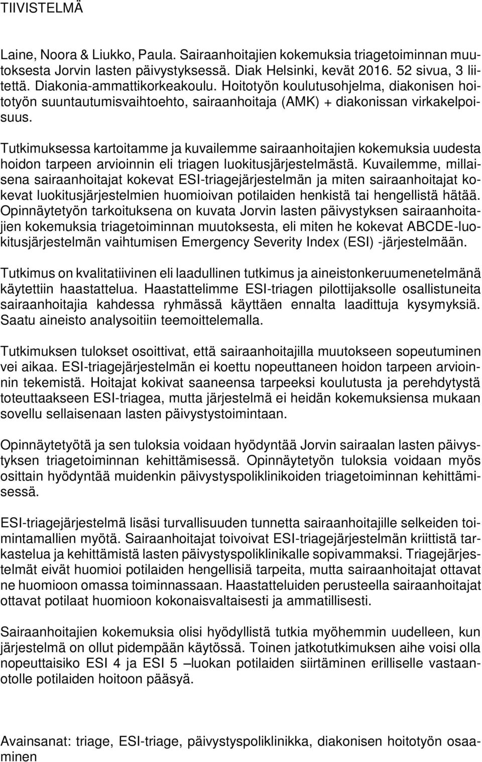 Tutkimuksessa kartoitamme ja kuvailemme sairaanhoitajien kokemuksia uudesta hoidon tarpeen arvioinnin eli triagen luokitusjärjestelmästä.