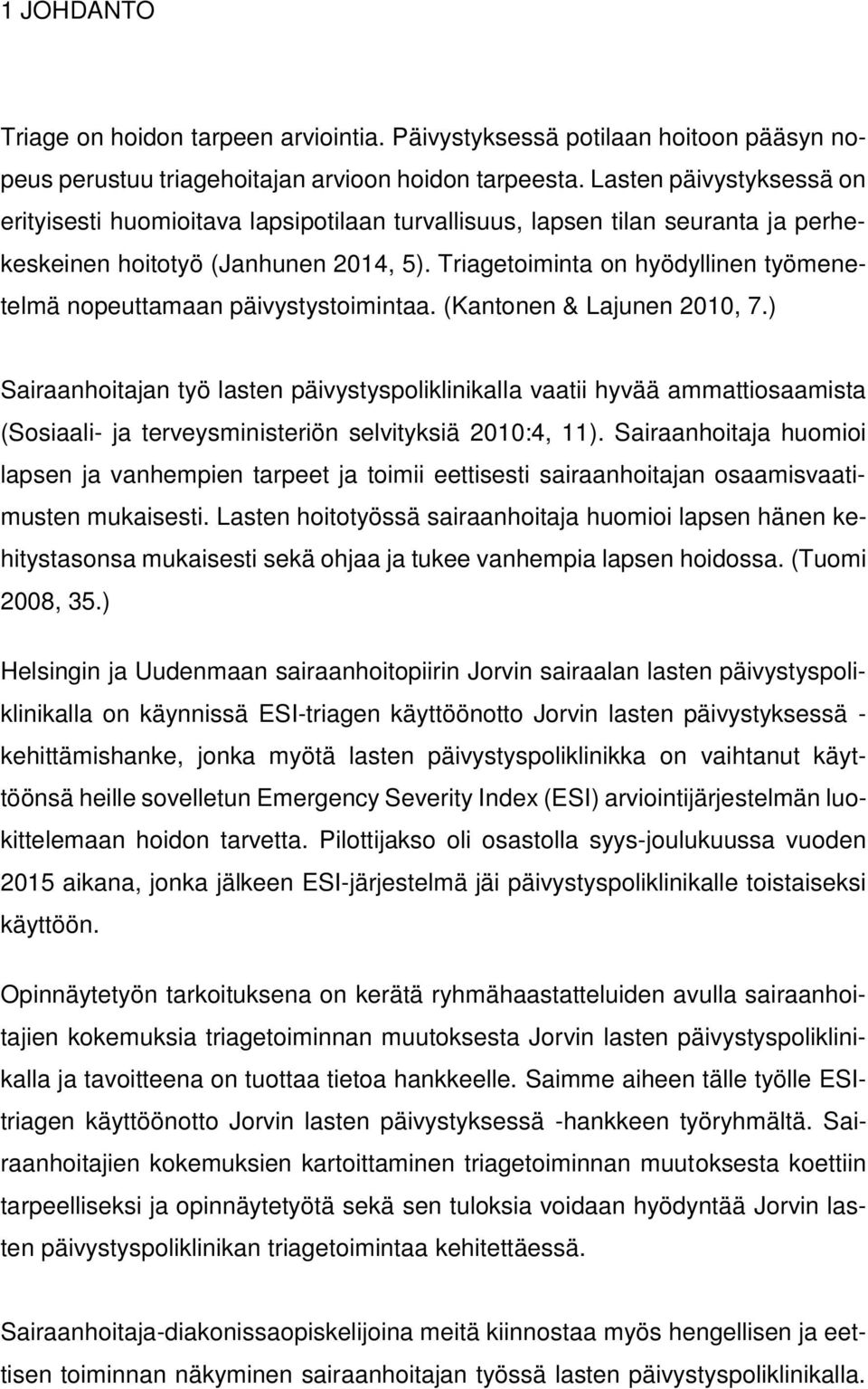 Triagetoiminta on hyödyllinen työmenetelmä nopeuttamaan päivystystoimintaa. (Kantonen & Lajunen 2010, 7.