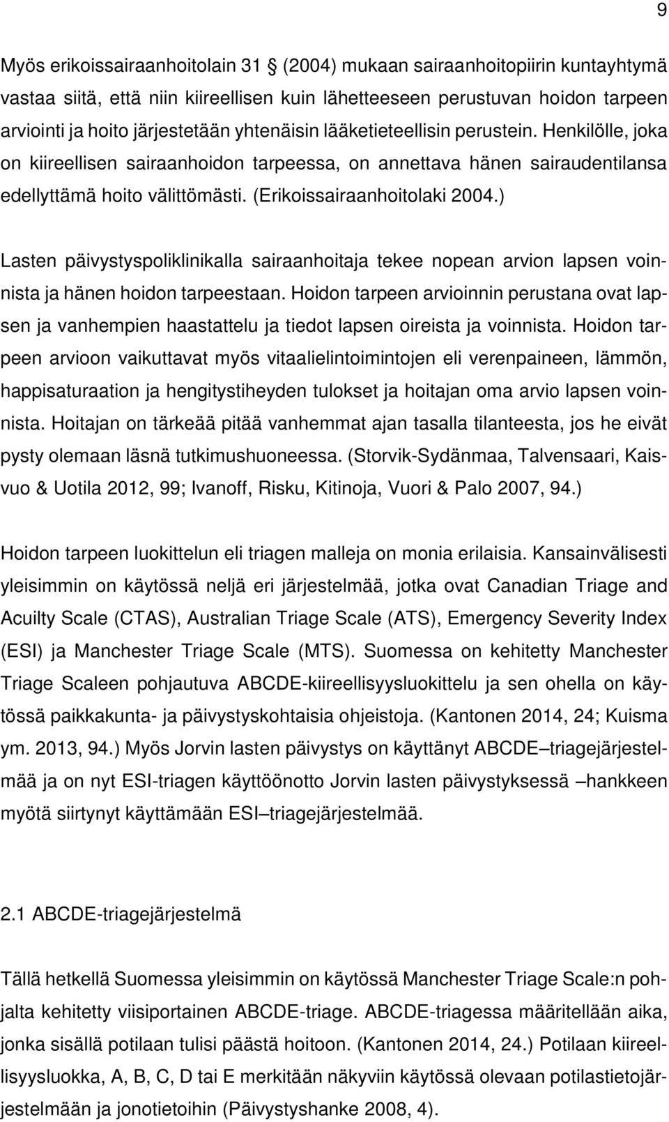 ) Lasten päivystyspoliklinikalla sairaanhoitaja tekee nopean arvion lapsen voinnista ja hänen hoidon tarpeestaan.